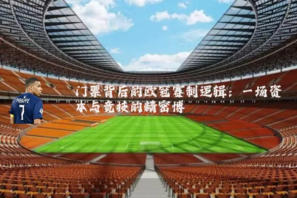 门票背后的欧冠赛制逻辑：一场资本与竞技的精密博弈