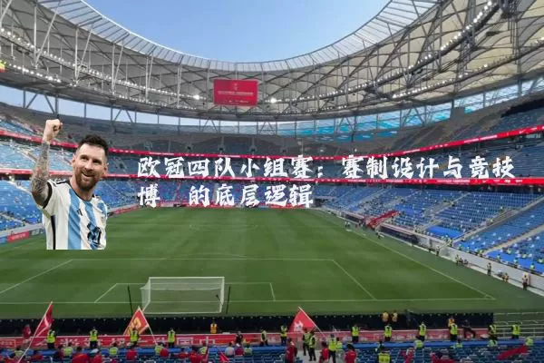 欧冠四队小组赛:赛制设计与竞技博弈的底层逻辑
