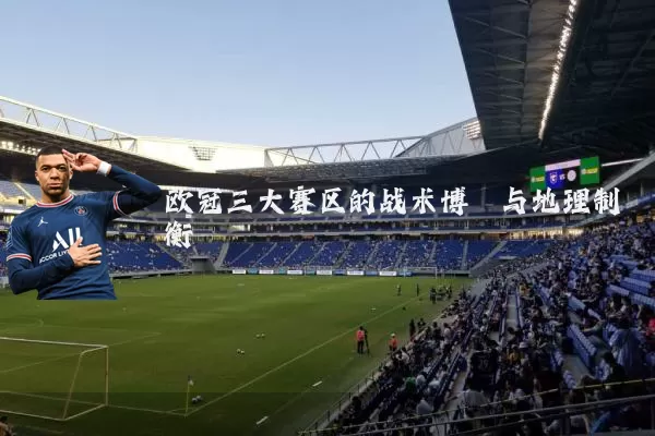 欧冠三大赛区的战术博弈与地理制衡