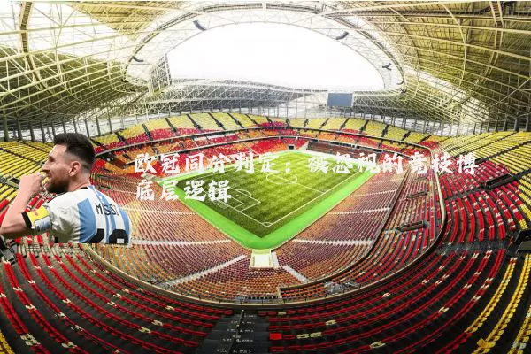 欧冠同分判定：被忽视的竞技博弈底层逻辑