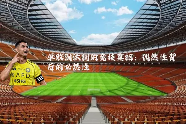 单败淘汰制的竞技真相:偶然性背后的必然性