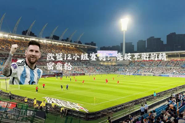 欧冠12小组赛制：竞技平衡的精密齿轮
