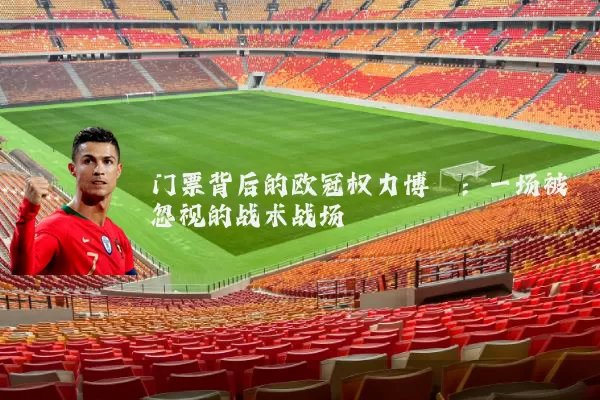 门票背后的欧冠权力博弈:一场被忽视的战术战场